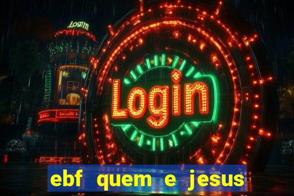 ebf quem e jesus ebf jesus meu super heroi